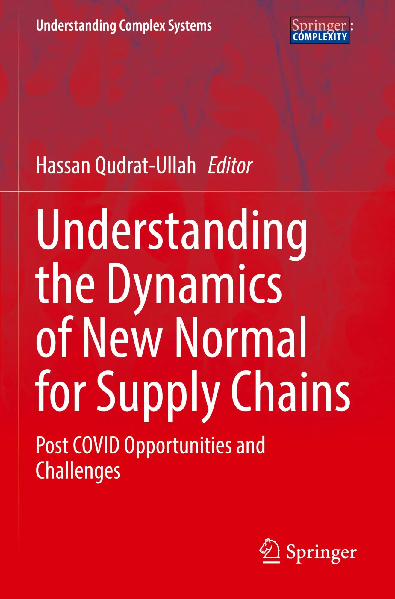 Understanding the Dynamics of New Normal for Supply Chains: Post COVID Opportunities and Challenges (Understanding Complex Systems)