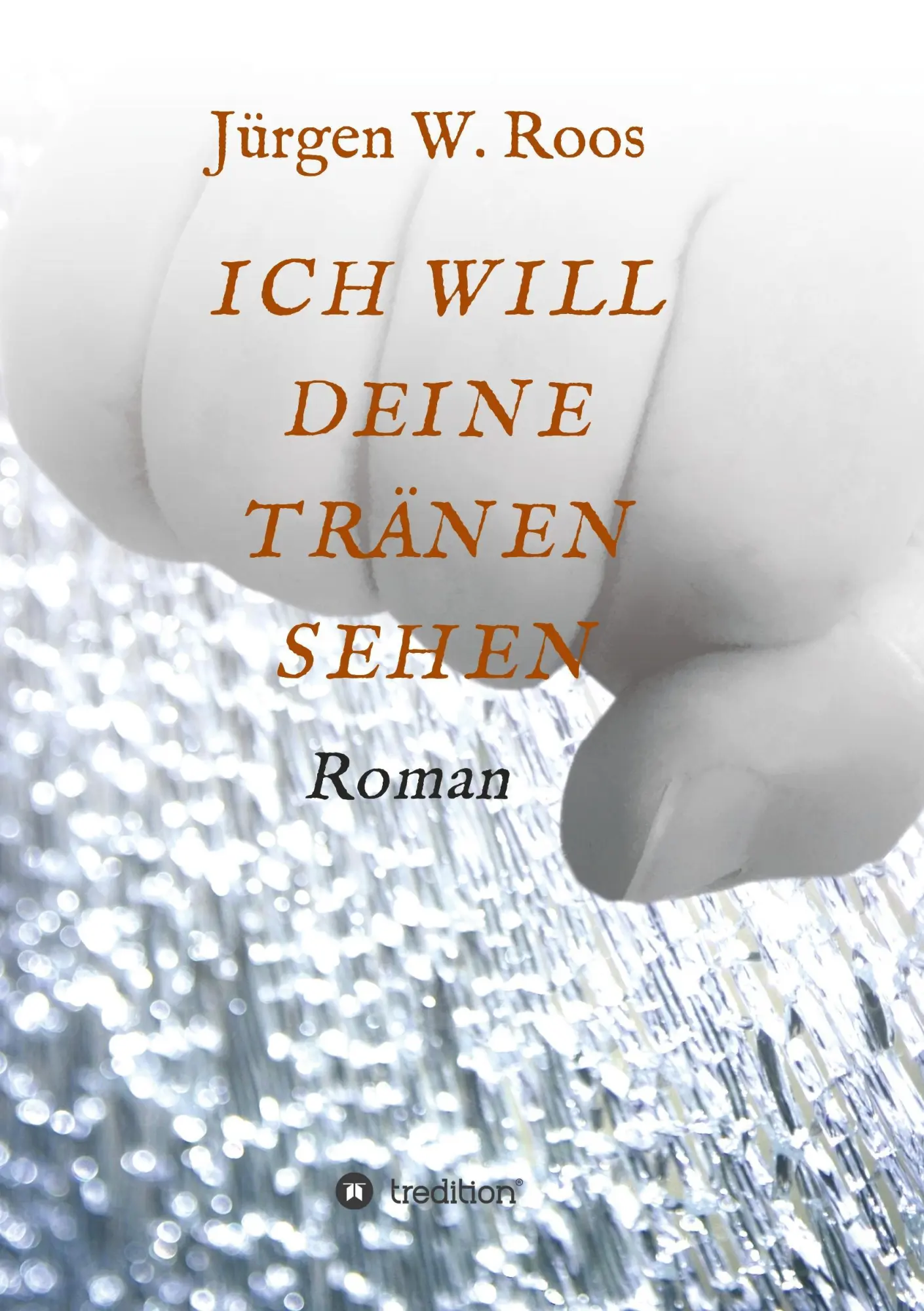 Cover: 9783743973459 | ICH WILL DEINE TRÄNEN SEHEN | Juergen W. Roos | Taschenbuch | 428 S.