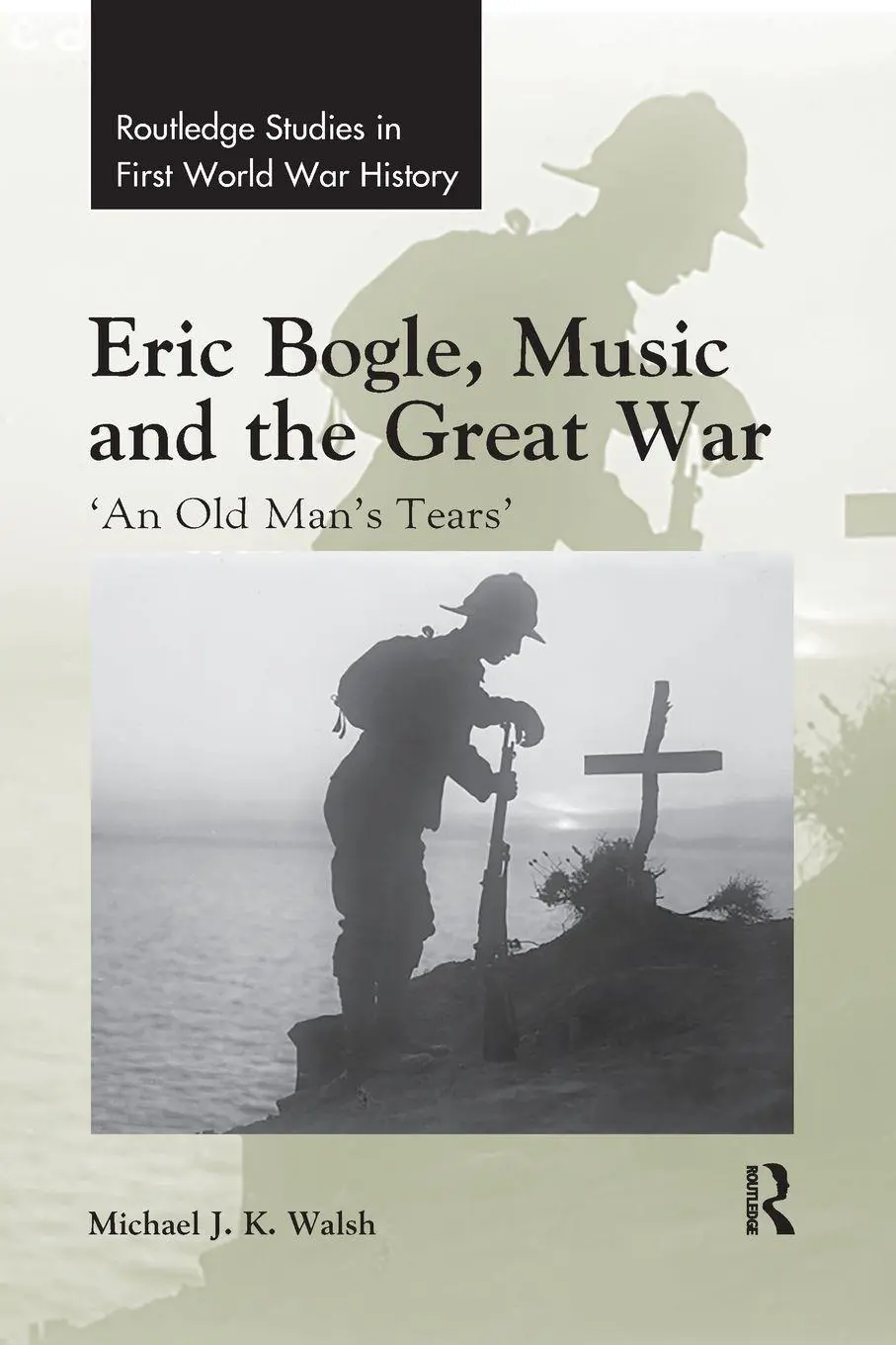 Cover: 9780367593759 | Eric Bogle, Music and the Great War | 'An Old Man's Tears' | Walsh