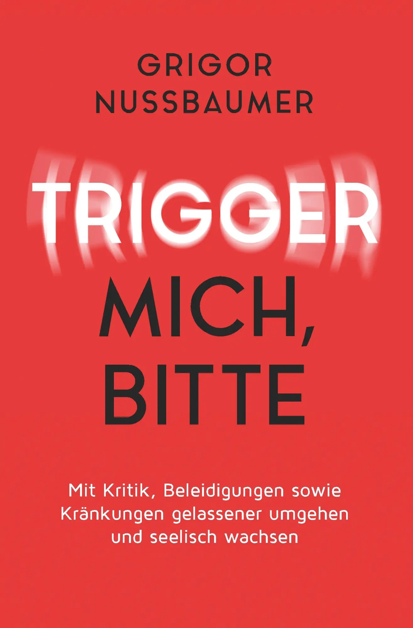 Cover: 9783749754359 | Trigger mich, bitte! | Grigor Nussbaumer | Taschenbuch | 272 S. | 2019 Cover: 9783749754359 | Trigger mich, bitte! | Grigor Nussbaumer | Taschenbuch | 272 S. | 2019