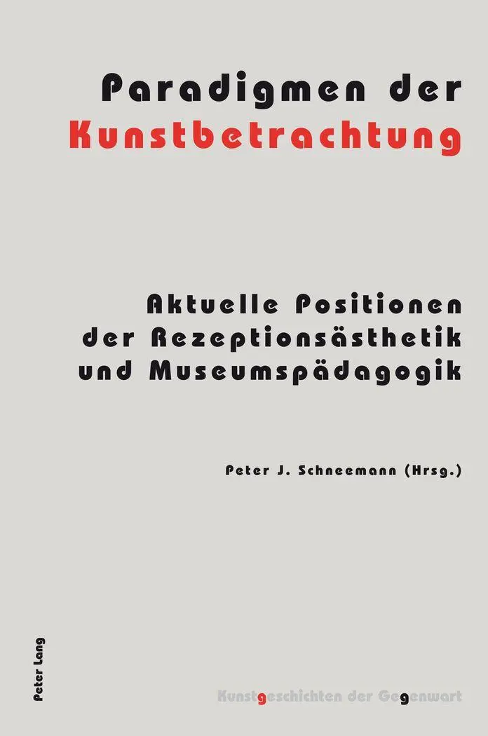 Paradigmen der Kunstbetrachtung: Aktuelle Positionen der Rezeptionsästhetik und Museumspädagogik (Kunstgeschichten der Gegenwart)