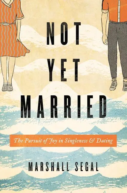 Cover: 9781433555459 | Not Yet Married | The Pursuit of Joy in Singleness and Dating | Segal