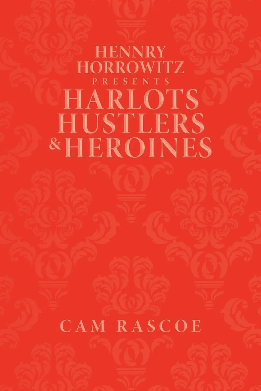 Cover: 9781469125459 | Hennry Horrowitz Presents | Harlots Hustlers &amp; Heroines | Rascoe Cam
