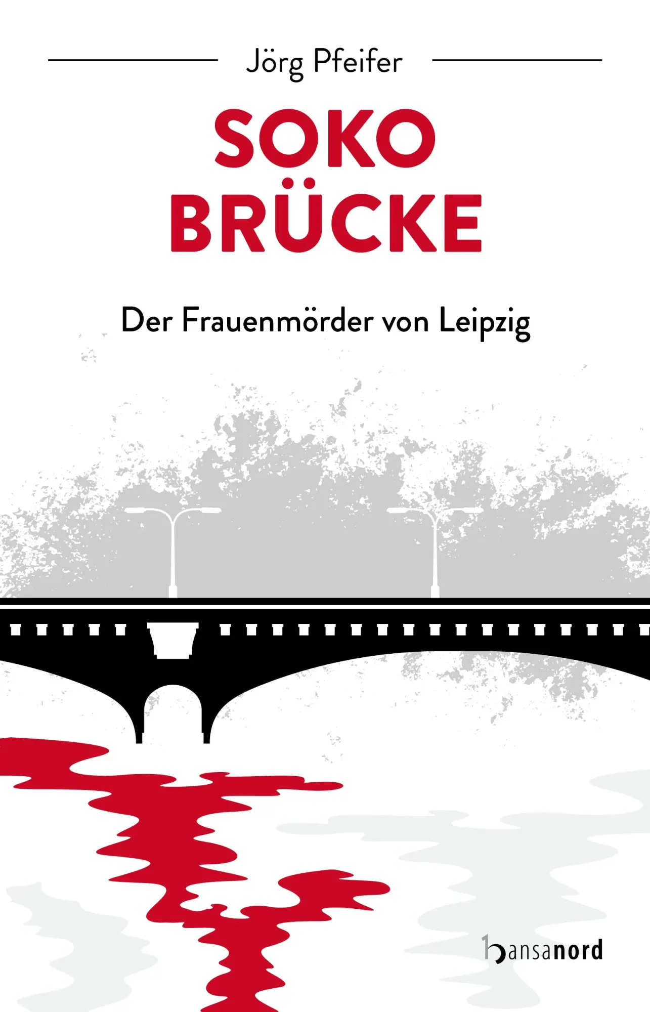 Cover: 9783947145959 | SOKO Brücke | Der Frauenmörder von Leipzig | Jörg Pfeifer | Buch