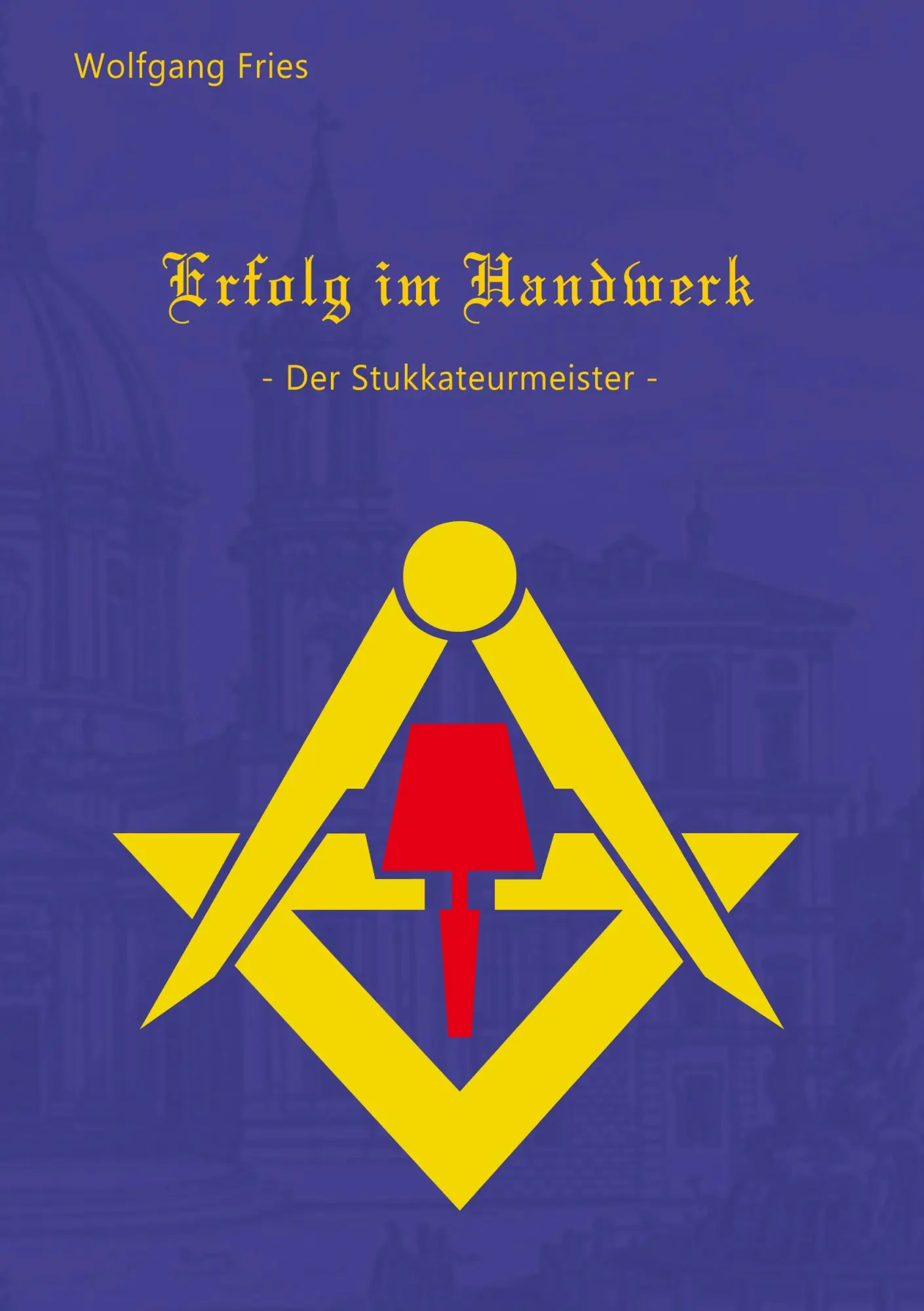 Cover: 9783848206759 | Erfolg im Handwerk - Der Stukkateurmeister | Wolfgang Fries | Buch