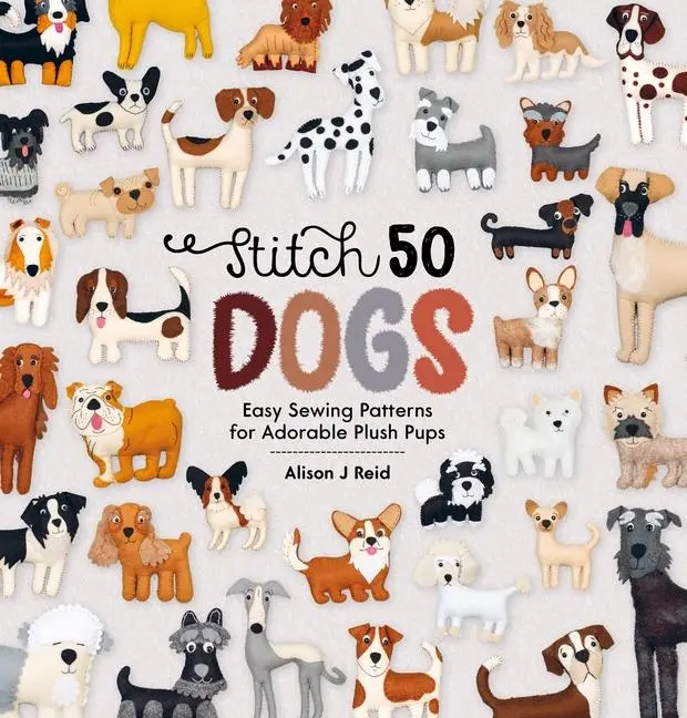 Cover: 9781446317259 | Stitch 50 Dogs | Easy sewing patterns for adorable plush pups | Reid