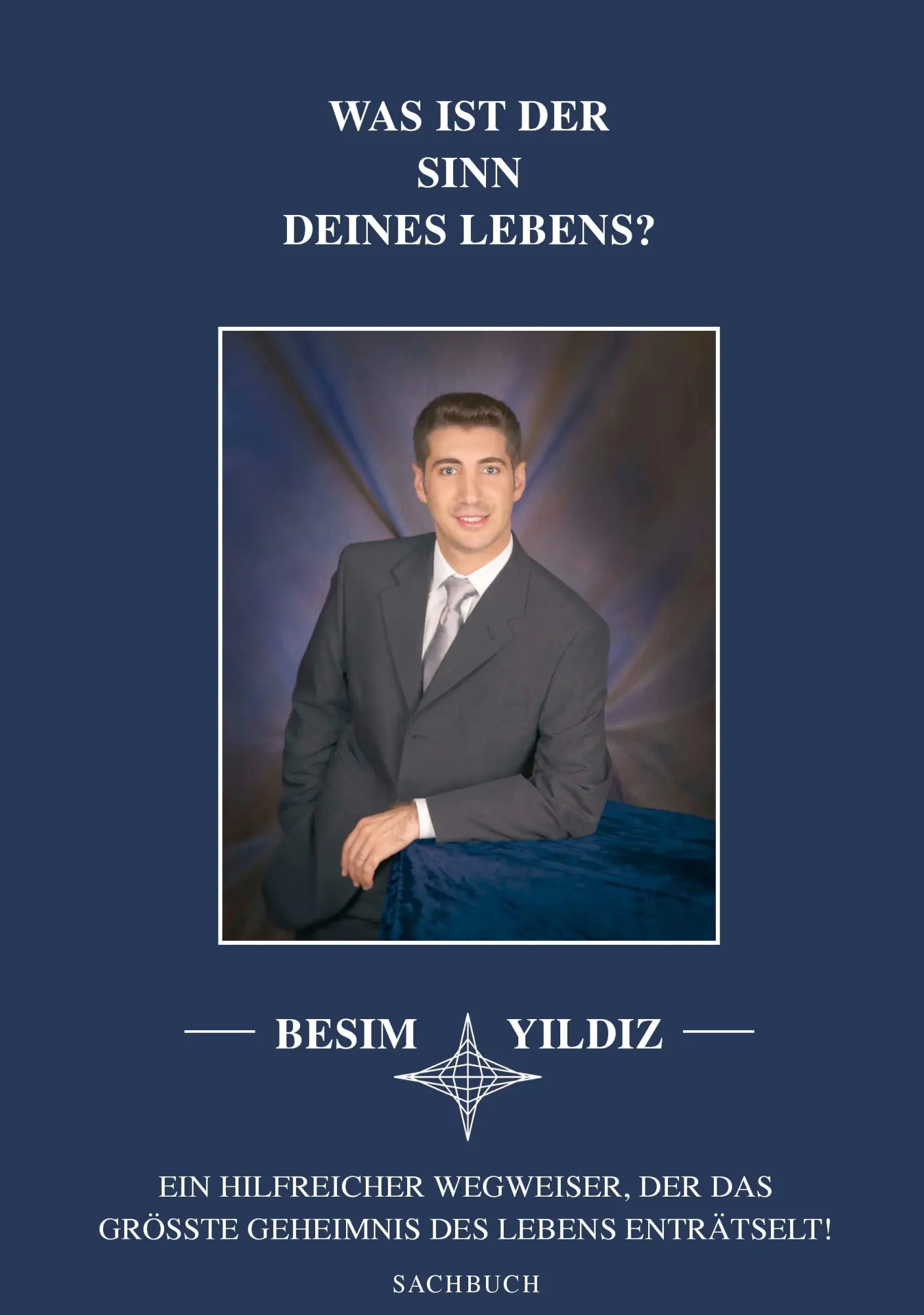 Was ist der Sinn Deines Lebens?: Ein hilfreicher Wegweiser, der das größte Geheimnis des Lebens enträtselt!