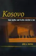 Cover: 9780520218659 | Kosovo – How Myths &amp; Truths Started a War (Paper) | Julia A Mertus