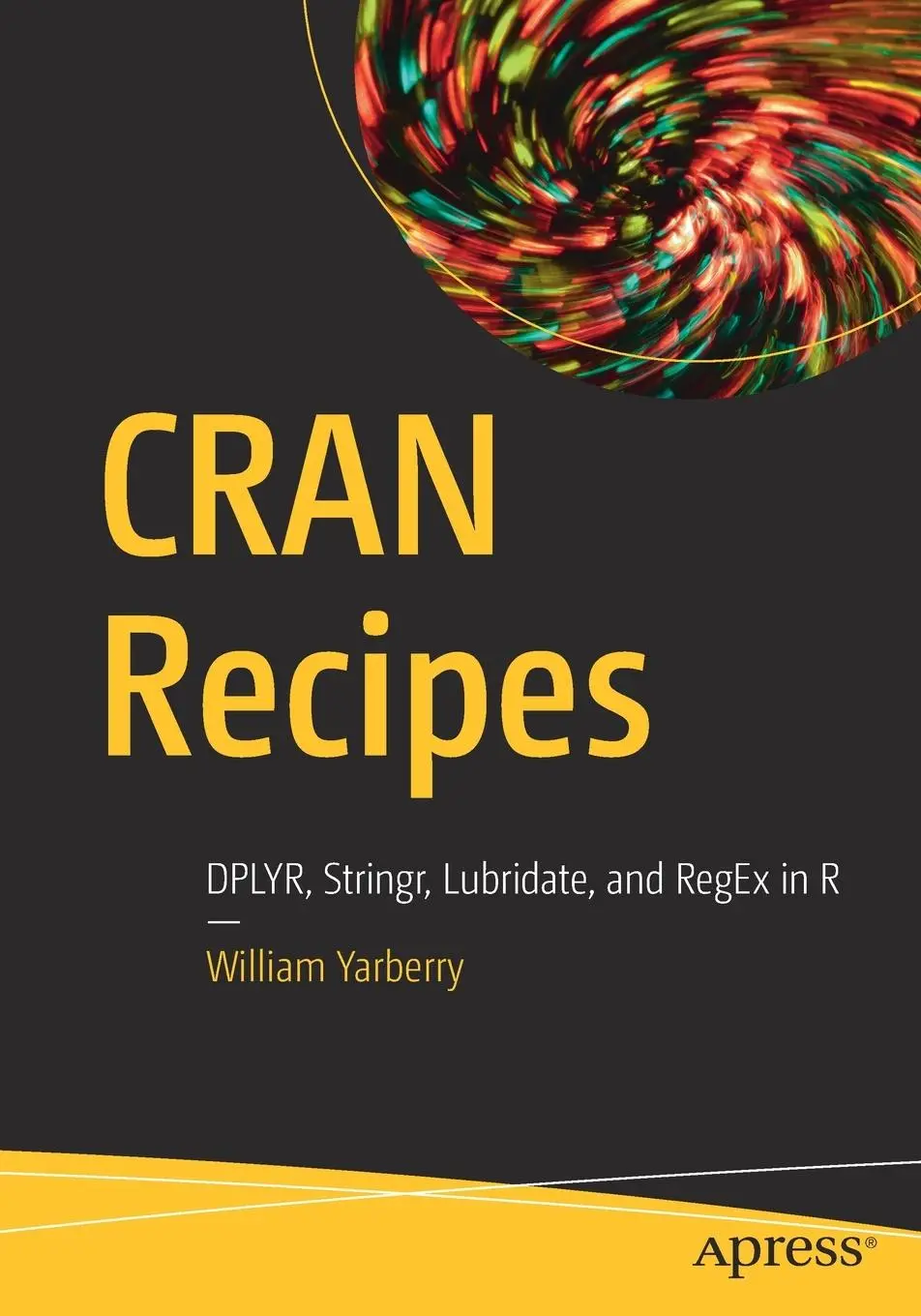 Cover: 9781484268759 | Cran Recipes | Dplyr, Stringr, Lubridate, and Regex in R | Yarberry