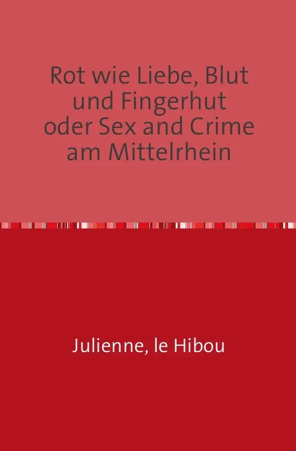 Cover: 9783844278859 | Rot wie Liebe, Blut und Fingerhut oder Sex and Crime am Mittelrhein