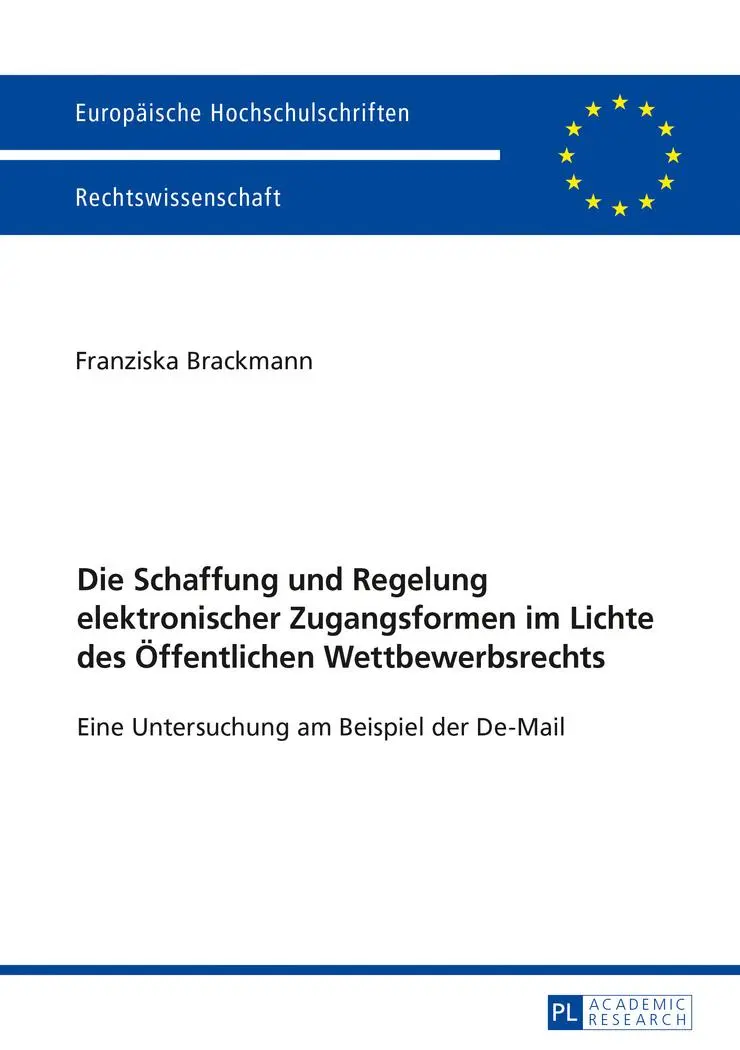 Die Schaffung und Regelung elektronischer Zugangsformen im Lichte des Öffentlichen Wettbewerbsrechts: Eine Untersuchung am Beispiel der De-Mail ... / European University Studie)