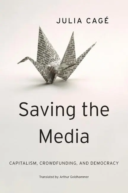 Cover: 9780674659759 | Saving the Media | Capitalism, Crowdfunding, and Democracy | Cagé