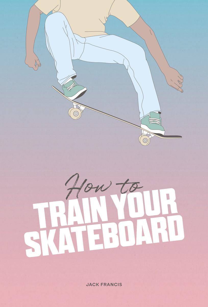 Cover: 9781837760060 | How to Train Your Skateboard | Jack Francis | Buch | Gebunden | 2023