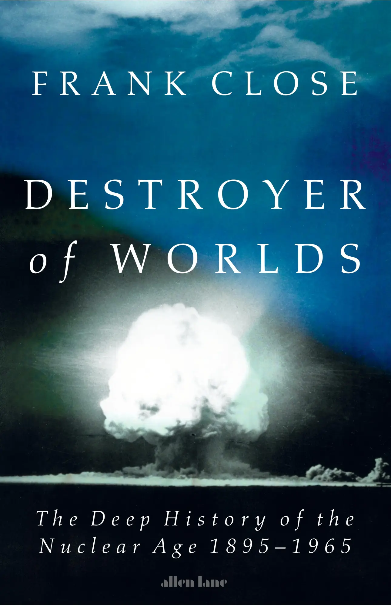 Cover: 9780241700860 | Destroyer of Worlds | The Deep History of the Nuclear Age: 1895-1965