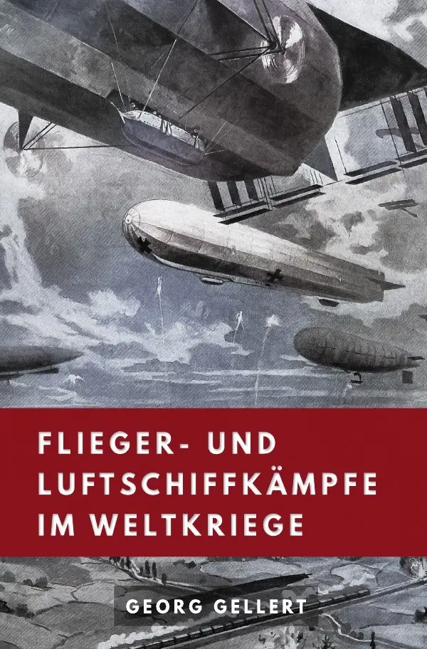 Cover: 9783750241060 | Flieger- und Luftschiffkämpfe im Weltkriege | Georg Gellert | Buch
