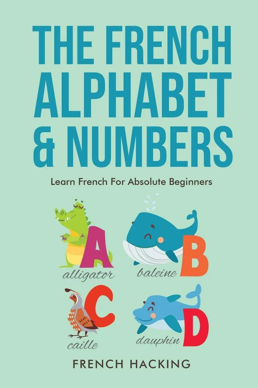 Cover: 9781922531360 | The French Alphabet &amp; Numbers - Learn French for Absolute Beginners