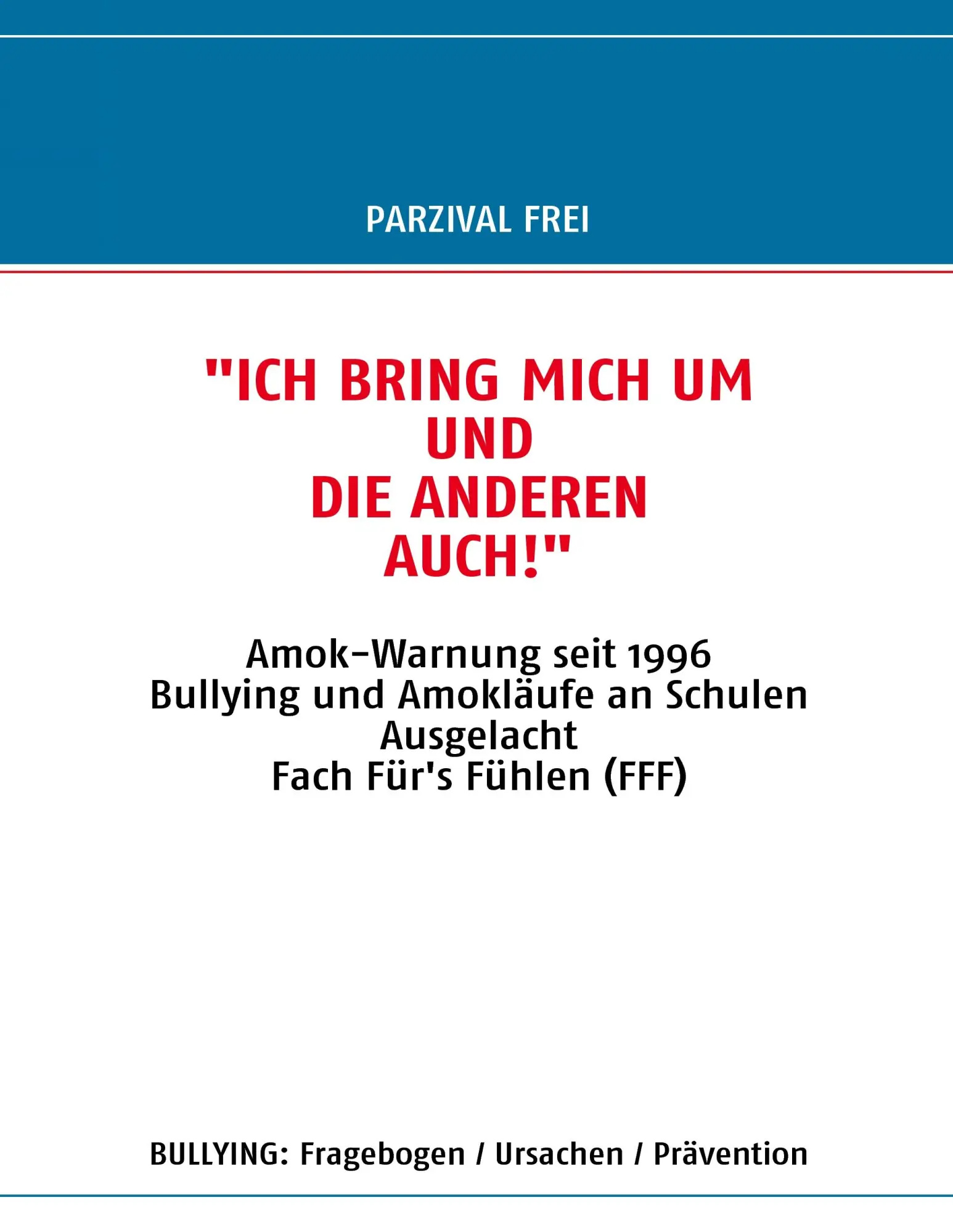 Ich bring mich um und die Anderen auch!: Amok-Warnung seit 1996 / Bullying und Amokläufe an Schulen / Ausgelacht / Fach Für's Fühlen (FFF)