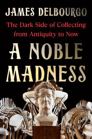 Cover: 9780393541960 | A Noble Madness | The Dark Side of Collecting from Antiquity to Now