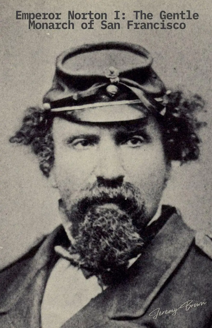 Cover: 9798232111960 | Emperor Norton I | The Gentle Monarch of San Francisco | Jeremy Brown