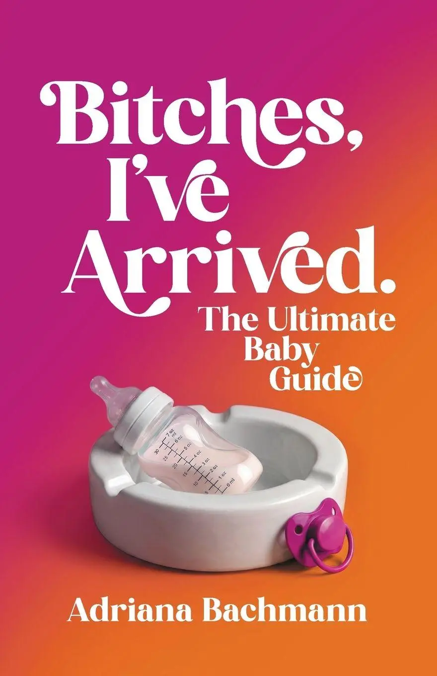 Cover: 9781544552460 | Bitches, I've Arrived | The Ultimate Baby Guide | Adriana Bachmann