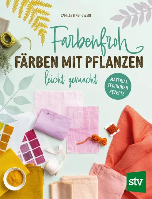 Cover: 9783702022860 | Farbenfroh färben mit Pflanzen - leicht gemacht | Camille Binet-Dezert
