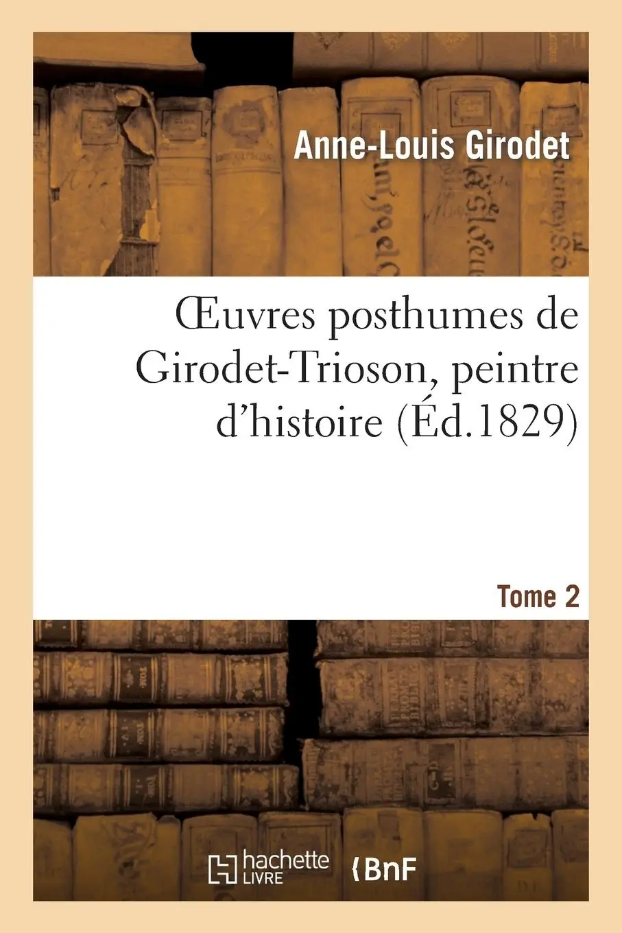 Cover: 9782013343060 | Oeuvres Posthumes de Girodet-Trioson, Peintre d'Histoire. Tome 2