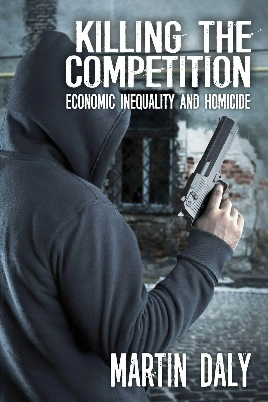 Cover: 9781412863360 | Killing the Competition | Economic Inequality and Homicide | Daly Cover: 9781412863360 | Killing the Competition | Economic Inequality and Homicide | Daly
