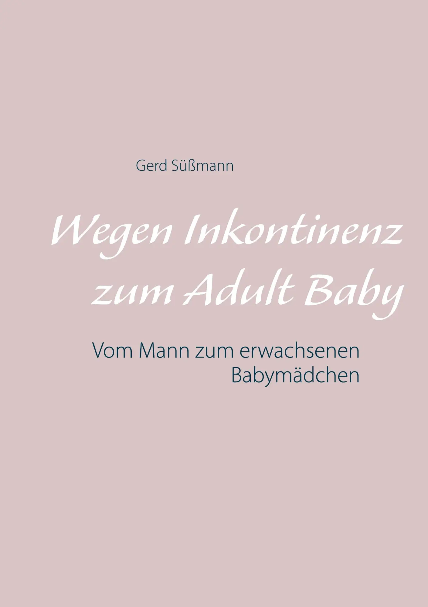 Cover: 9783752683660 | Wegen Inkontinenz zum Adult Baby | Gerd Süßmann | Taschenbuch | 208 S.