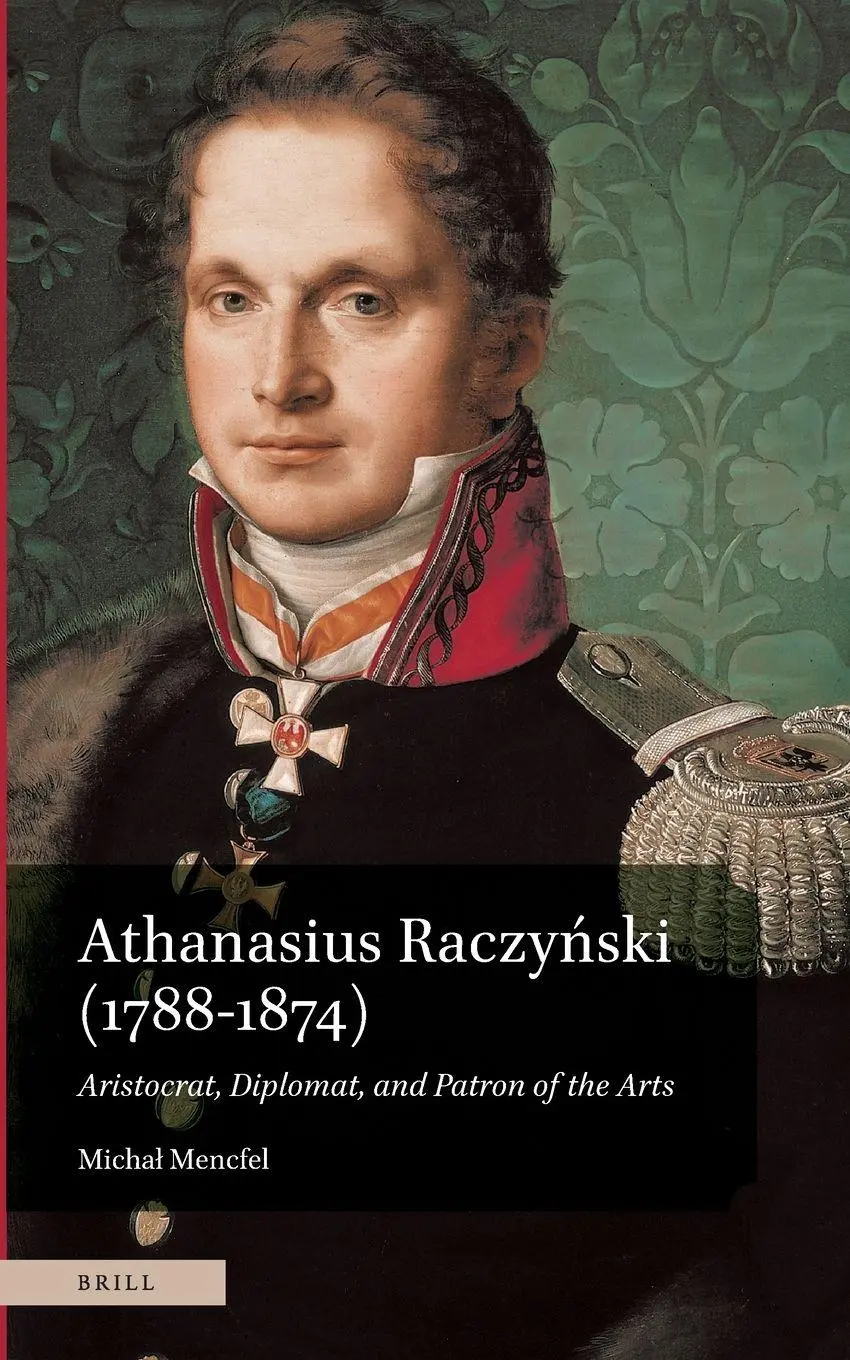 Cover: 9789004504660 | Athanasius Raczyński (1788-1874). Aristocrat, Diplomat, and...