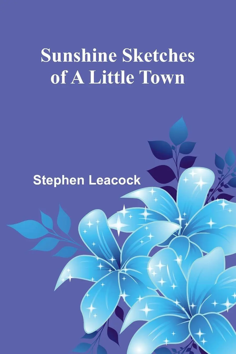 Cover: 9789364734660 | Sunshine Sketches of a Little Town | Stephen Leacock | Taschenbuch