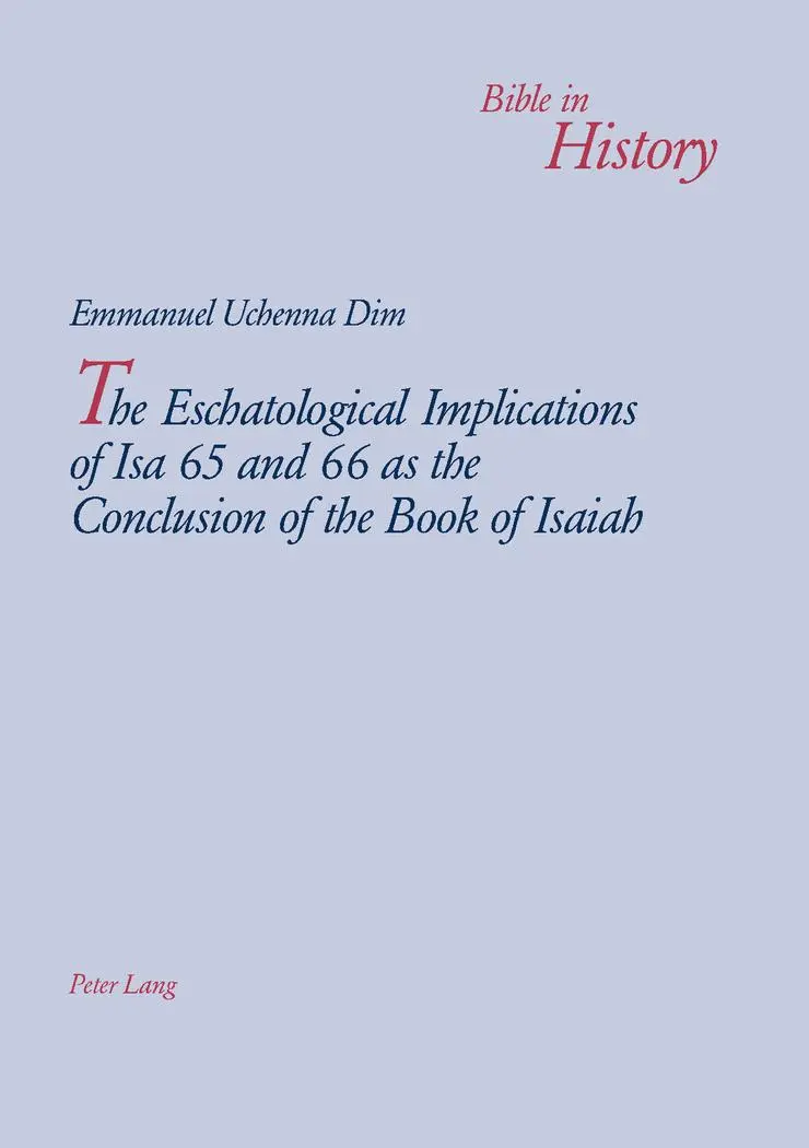 The Eschatological Implications of Isa 65 and 66 as the Conclusion of the Book of Isaiah (Bible in History / La Bible dans l'histoire)