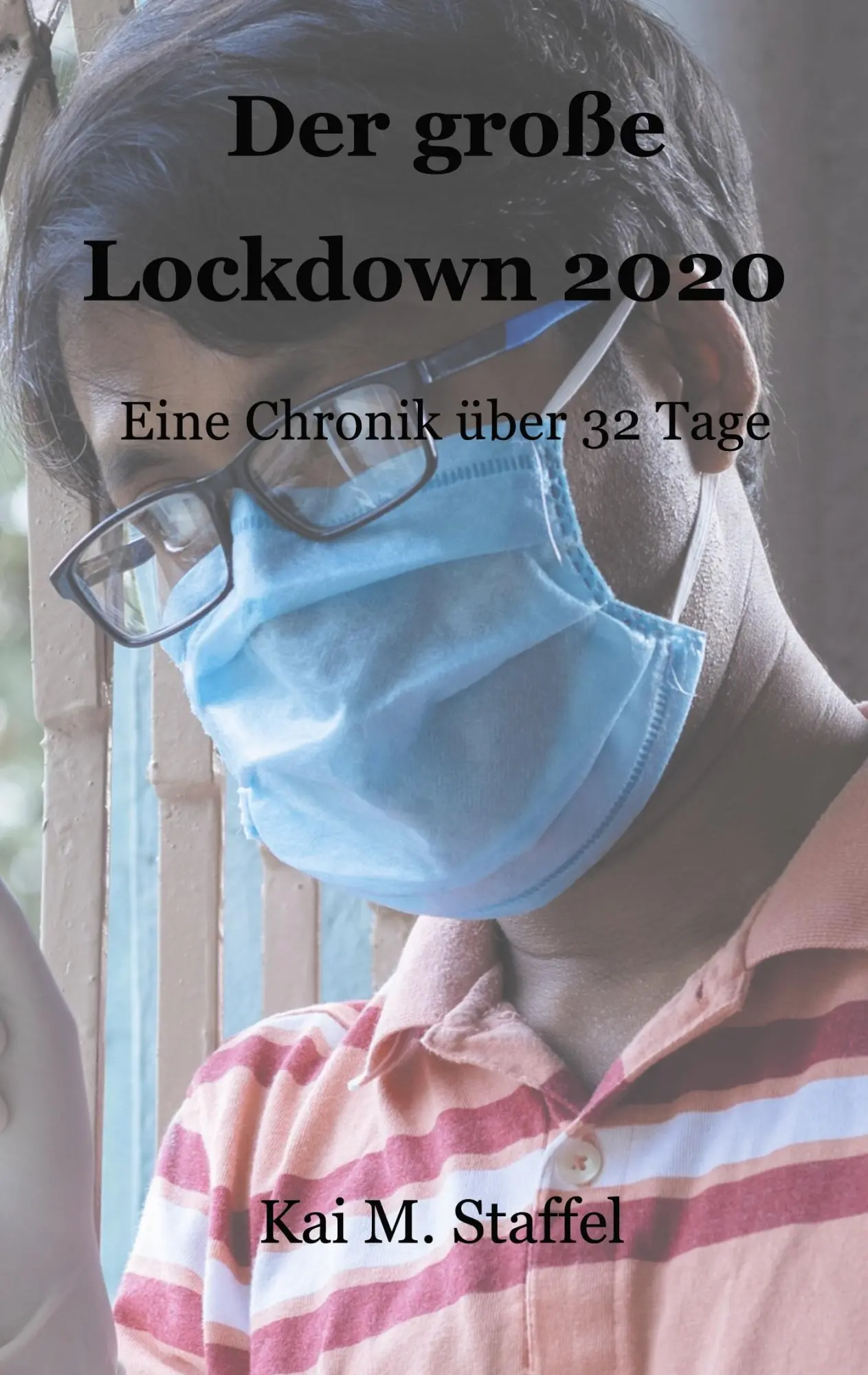 Cover: 9783753406060 | Der große Lockdown 2020 | Eine Chronik über 34 Tage | Kai M. Staffel