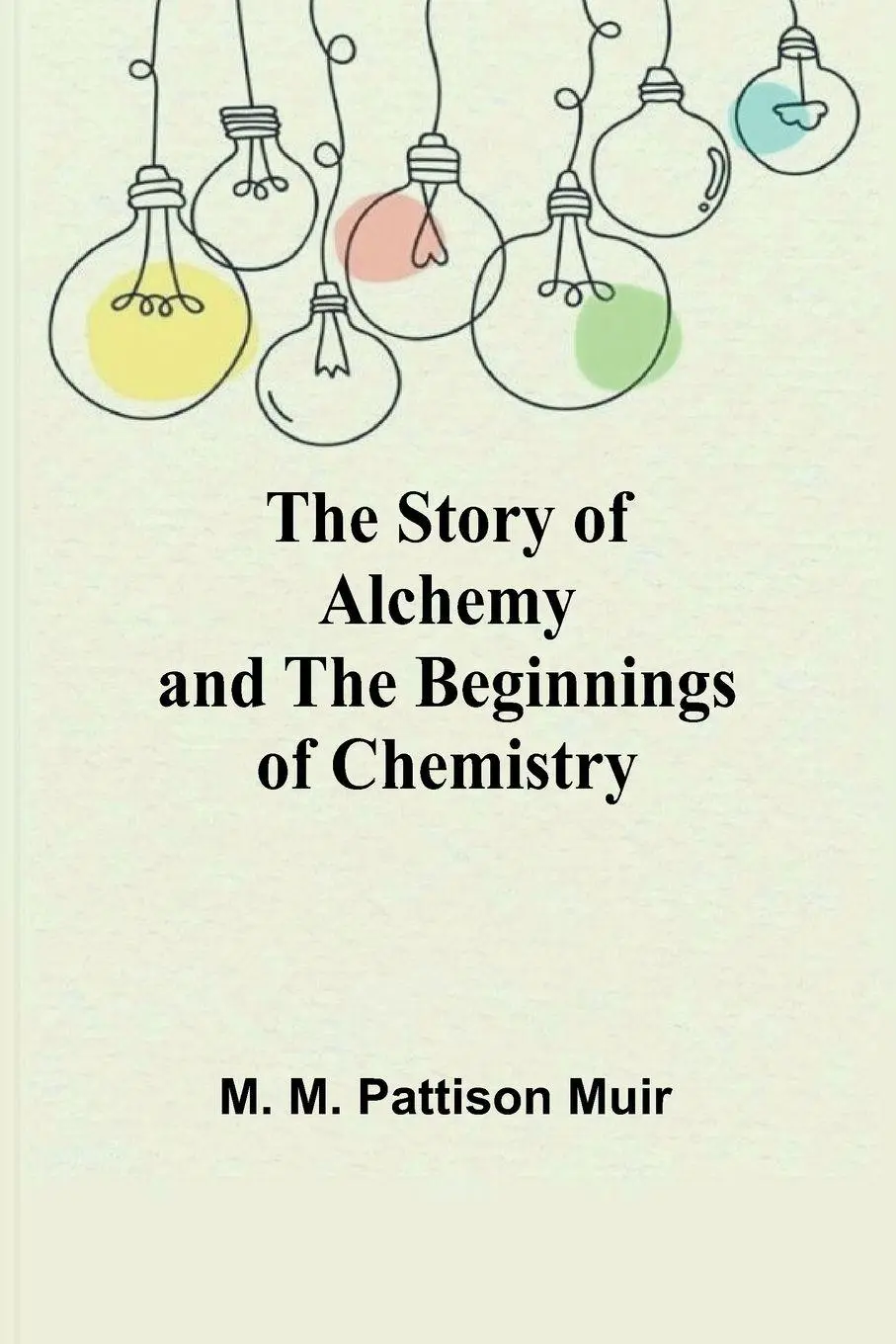 Cover: 9789362926760 | The Story of Alchemy and the Beginnings of Chemistry | Muir | Buch