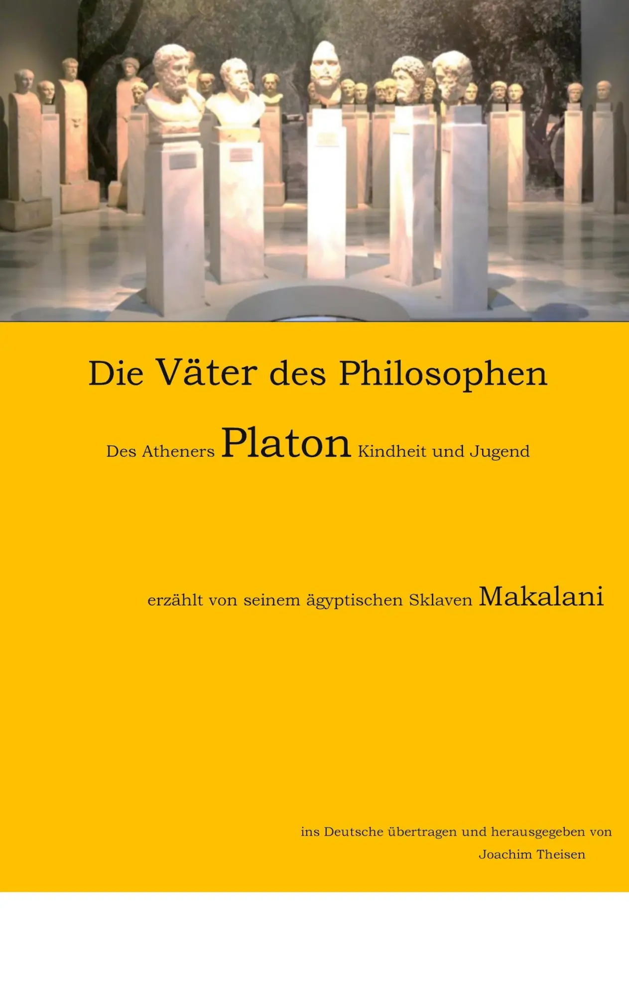 Die Großväter des Philosophen: Des Atheners Platon Kindheit und Jugend, erzählt von seinem Sklaven Makalani