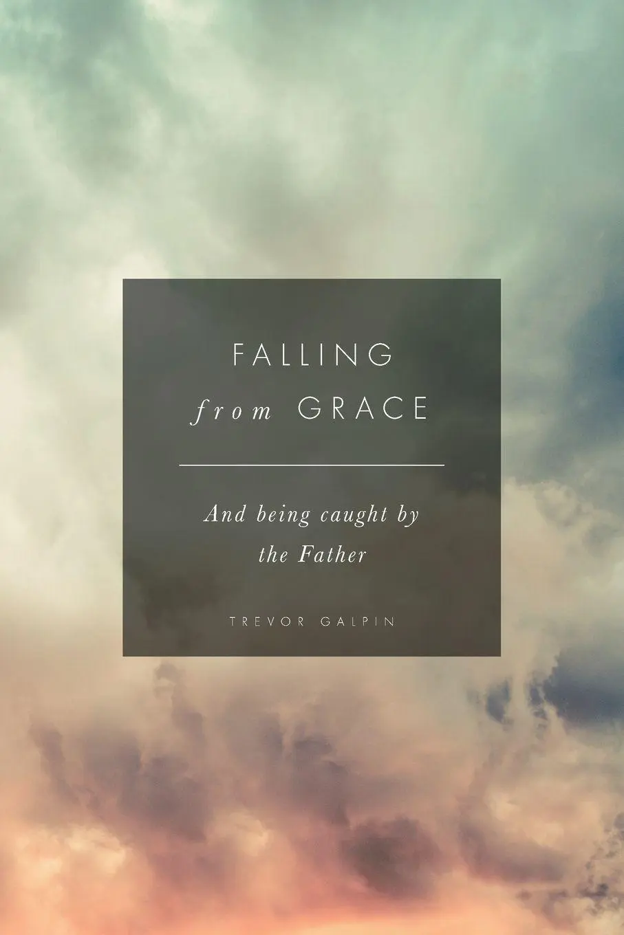 Cover: 9781838057060 | Falling from Grace | And being caught by the Father | Trevor Galpin