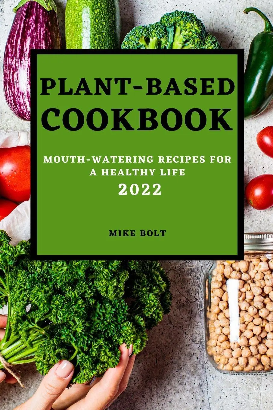 Cover: 9781803507460 | PLANT BASED COOKBOOK 2022 | MOUTH-WATERING RECIPES FOR A HEALTHY LIFE