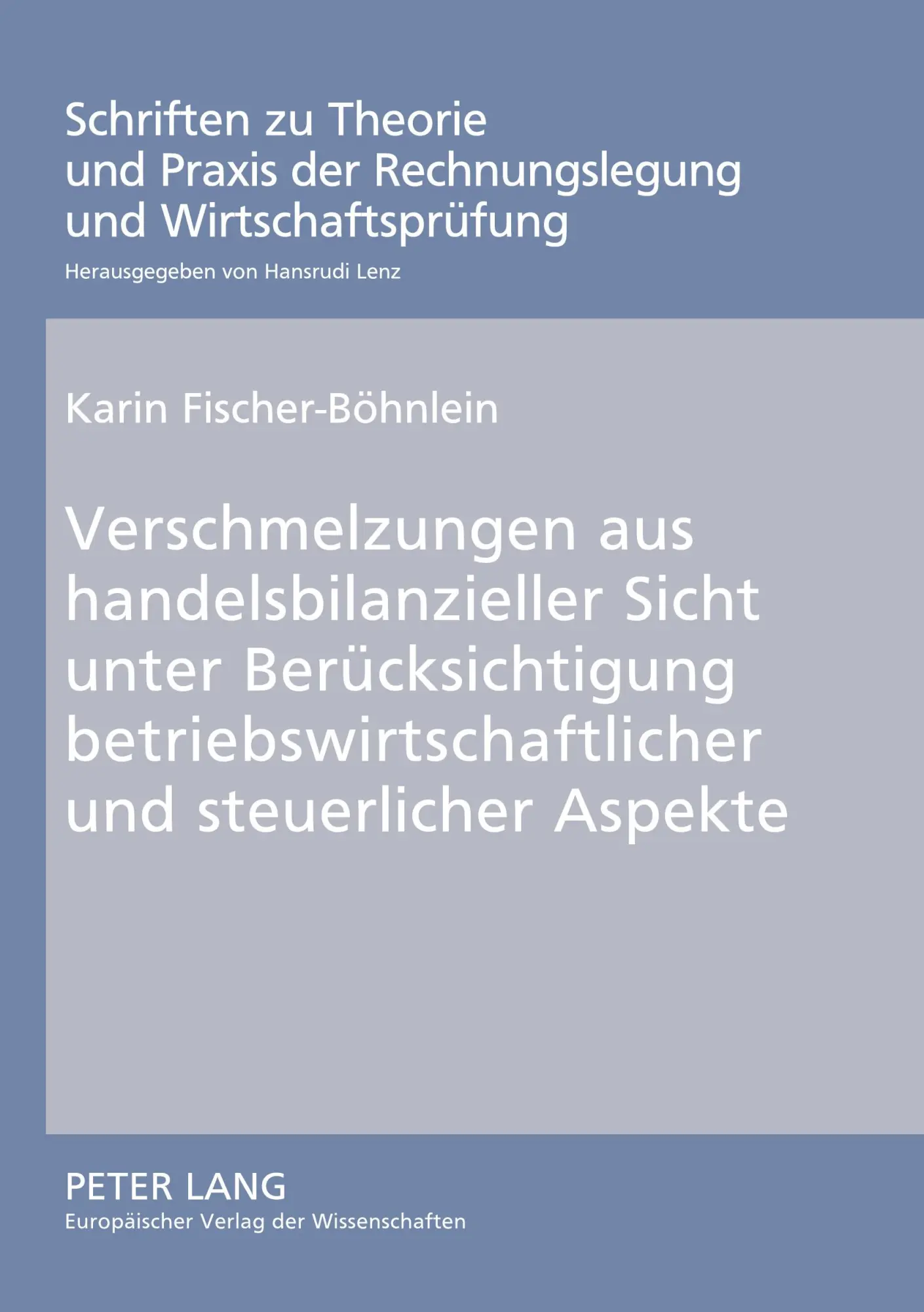 Verschmelzungen aus handelsbilanzieller Sicht unter Berücksichtigung betriebswirtschaftlicher und steuerlicher Aspekte (Schriften zu Theorie und Praxis der Rechnungslegung und Wirtschaftsprüfung)