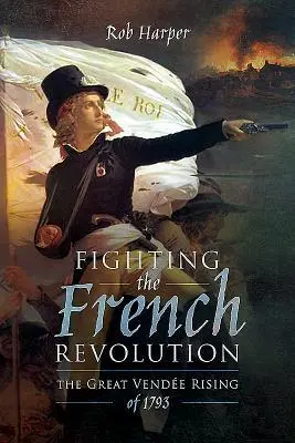 Cover: 9781473868960 | Fighting the French Revolution | The Great Vendée Rising of 1793