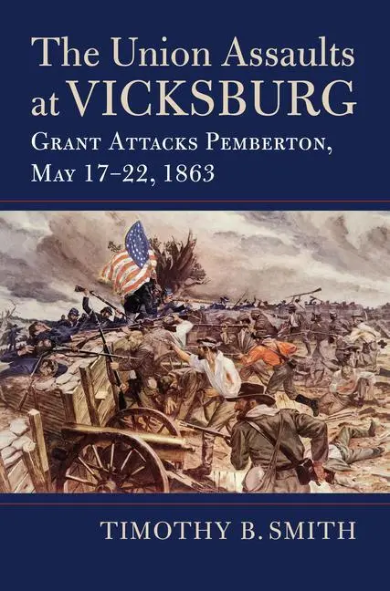 Cover: 9780700629060 | The Union Assaults at Vicksburg – Grant Attacks Pemberton, May...