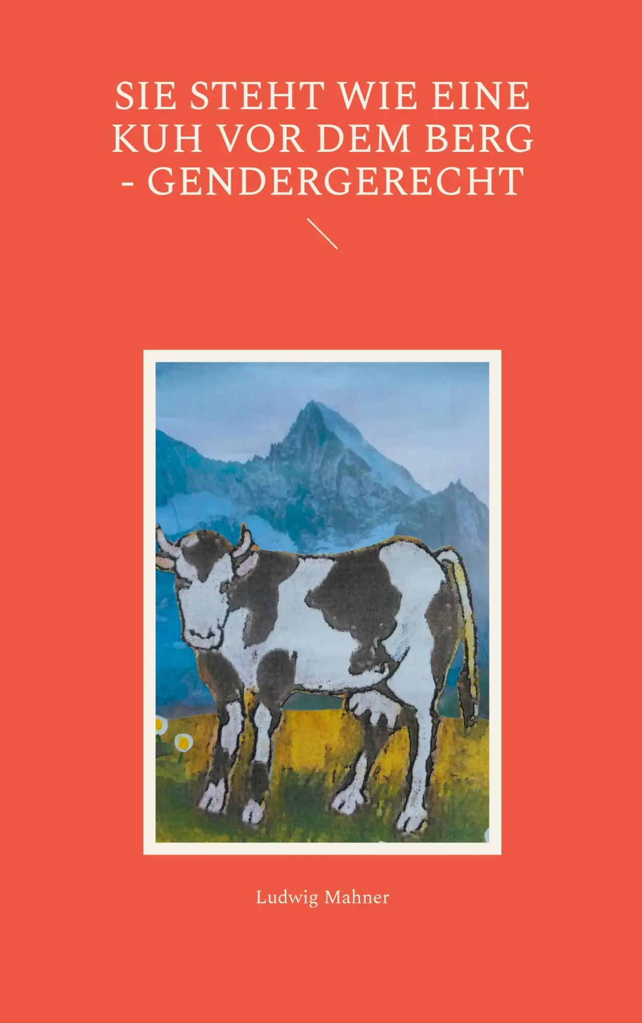 Cover: 9783695709960 | Sie steht wie eine Kuh vor dem Berg - gendergerecht | Ludwig Mahner