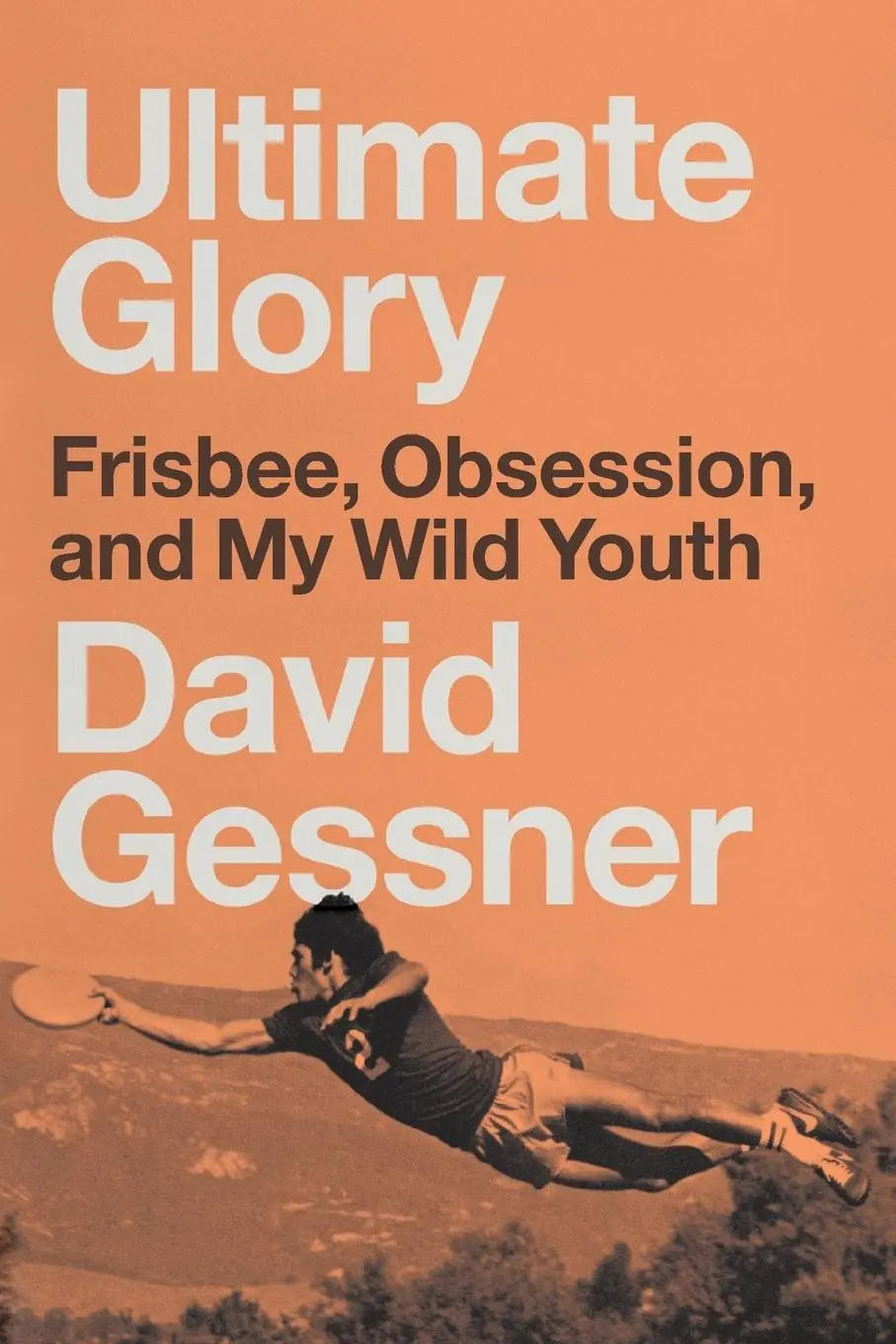 Cover: 9780735210561 | Ultimate Glory | Frisbee, Obsession, and My Wild Youth | David Gessner