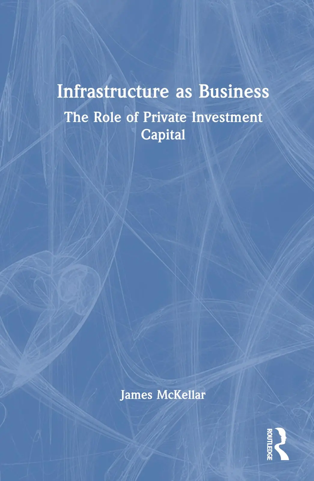 Cover: 9781032501161 | Infrastructure as Business | The Role of Private Investment Capital