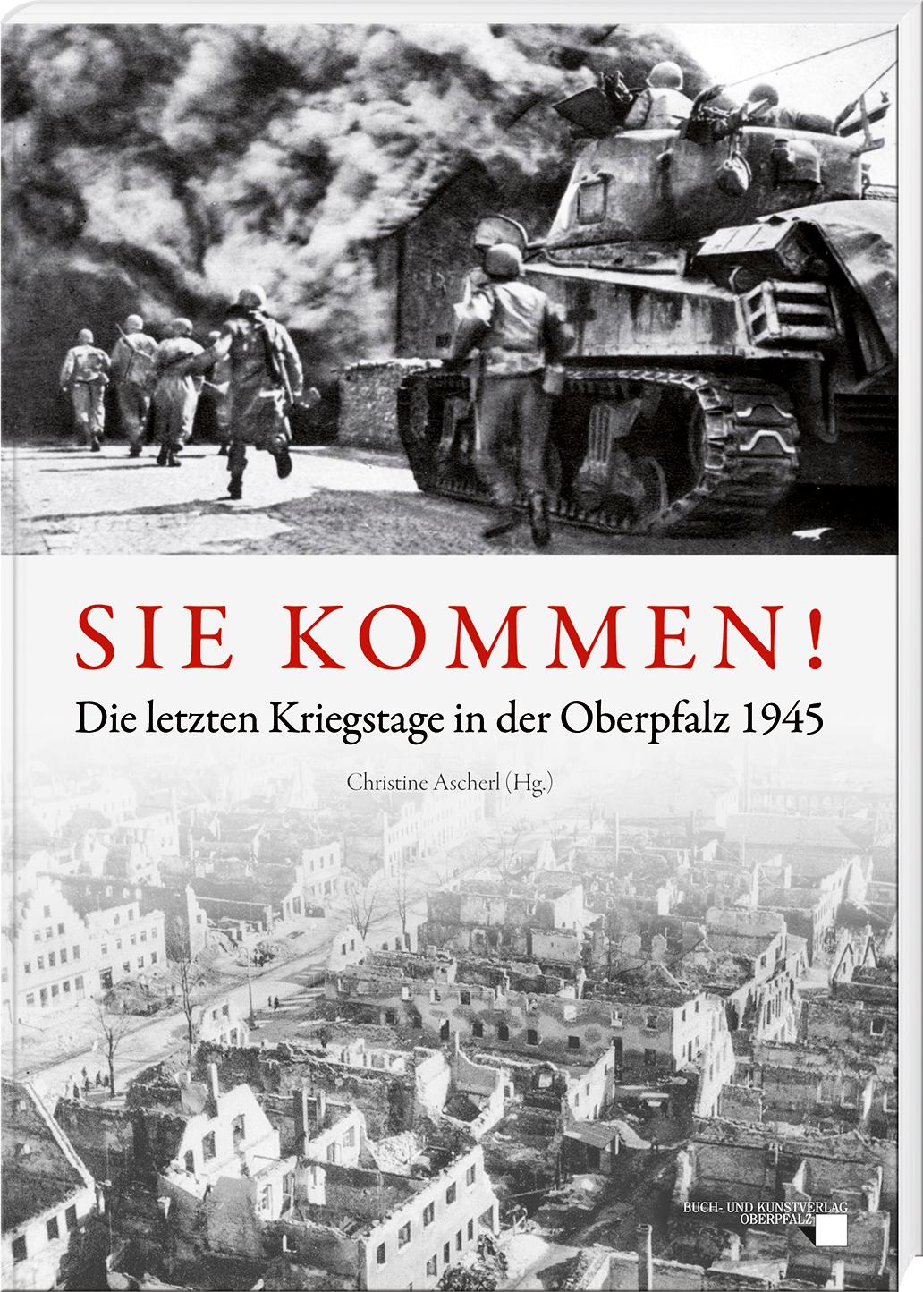 Cover: 9783955871161 | Sie kommen | Die letzten Kriegstage in der Oberpfalz 1945 | Ascherl