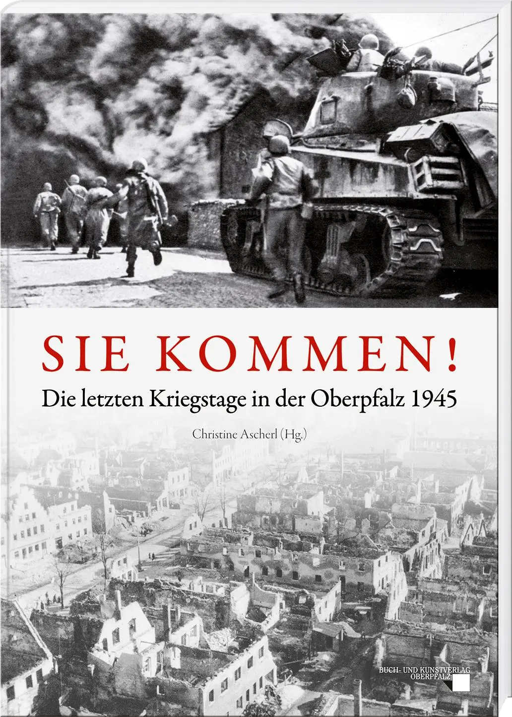 Cover: 9783955871161 | Sie kommen | Die letzten Kriegstage in der Oberpfalz 1945 | Ascherl