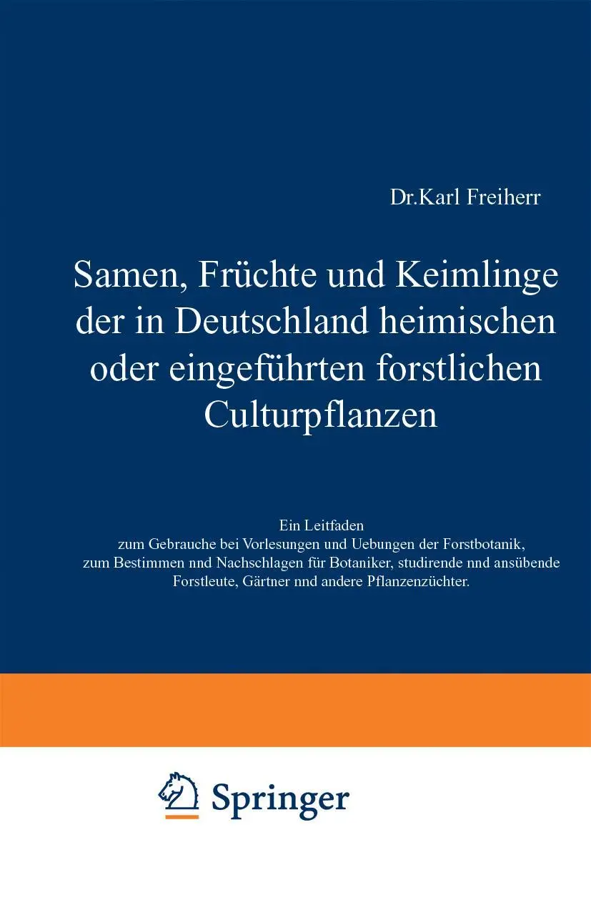 Samen, Früchte und Keimlinge der in Deutschland heimischen oder eingeführten forstlichen Culturpflanzen: Ein Leitfaden zum Gebrauche bei Vorlesungen ... Gärtner und andere Pflanzenzüchter