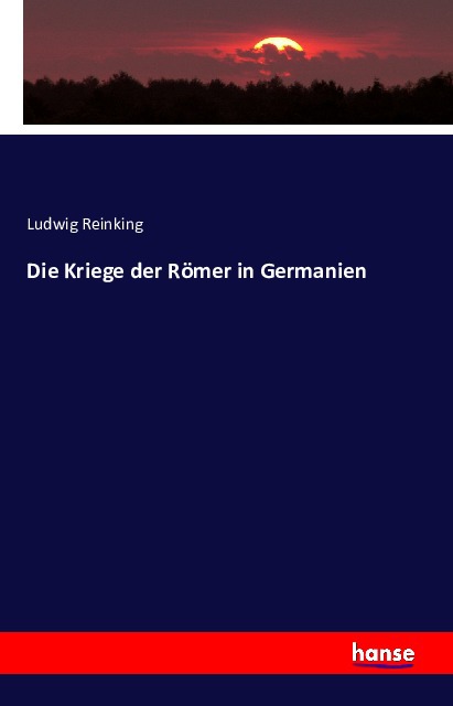Die Kriege der Römer in Germanien | Ludwig Reinking | Taschenbuch | Deutsch | Hansebooks | EAN 9783741111761 - Reinking, Ludwig