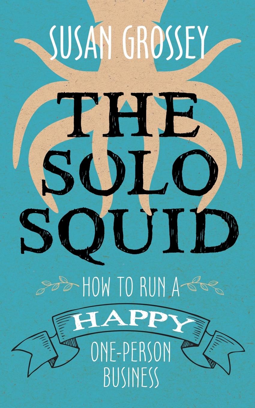 Cover: 9781916001961 | The Solo Squid | How to Run a Happy One-Person Business | Grossey