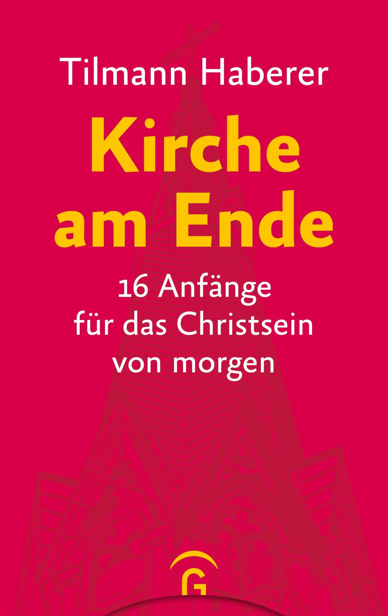 Cover: 9783579071961 | Kirche am Ende | 16 Anfänge für das Christsein von morgen | Haberer Cover: 9783579071961 | Kirche am Ende | 16 Anfänge für das Christsein von morgen | Haberer