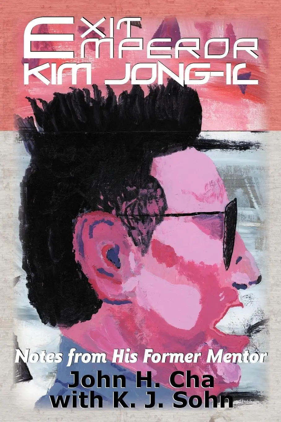 Cover: 9781458202161 | Exit Emperor Kim Jong-Il | Notes from His Former Mentor | John H. Cha