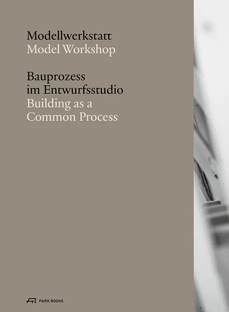 Cover: 9783038602361 | Modellwerkstatt | Bauprozess im Entwurfsstudio | Taschenbuch | 160 S.